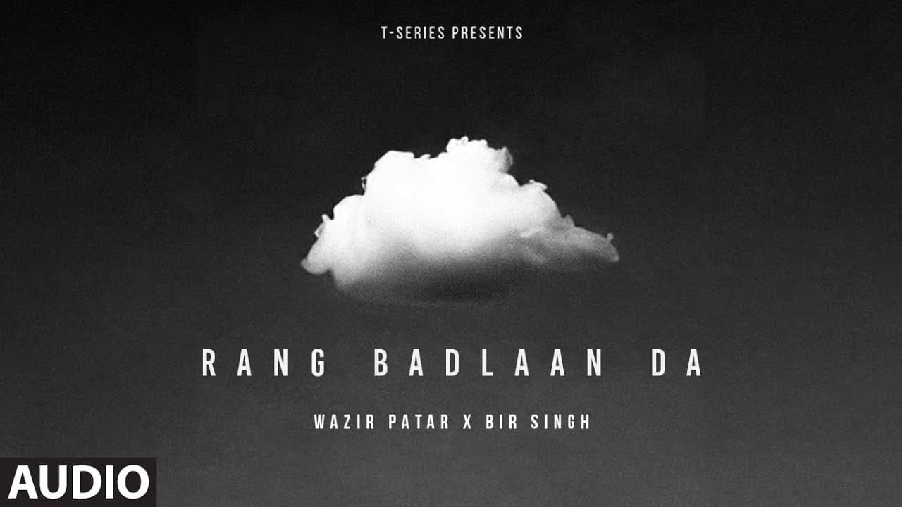 RANG BADLAAN DA (Full Audio): WAZIR PATAR | BIR SINGH | RONAK JOSHI | T-SERIES