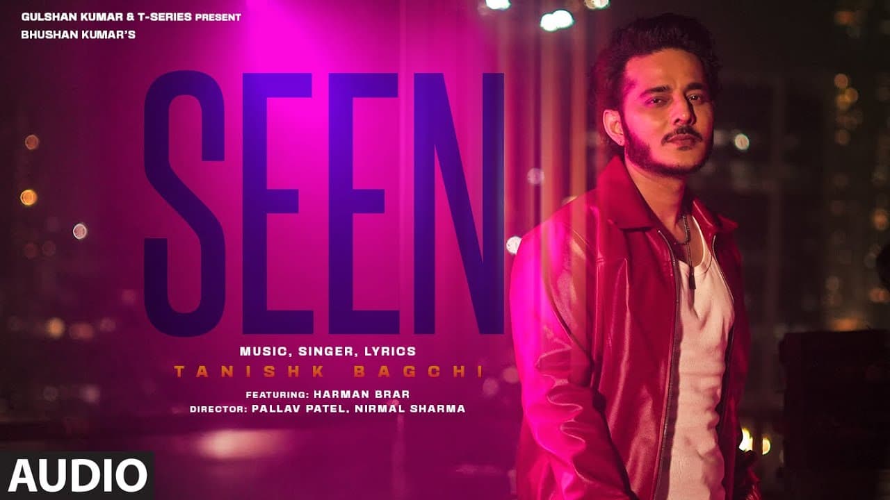 SEEN (Audio): TANISHK BAGCHI | HARMAN BRAR | BHUSHAN KUMAR