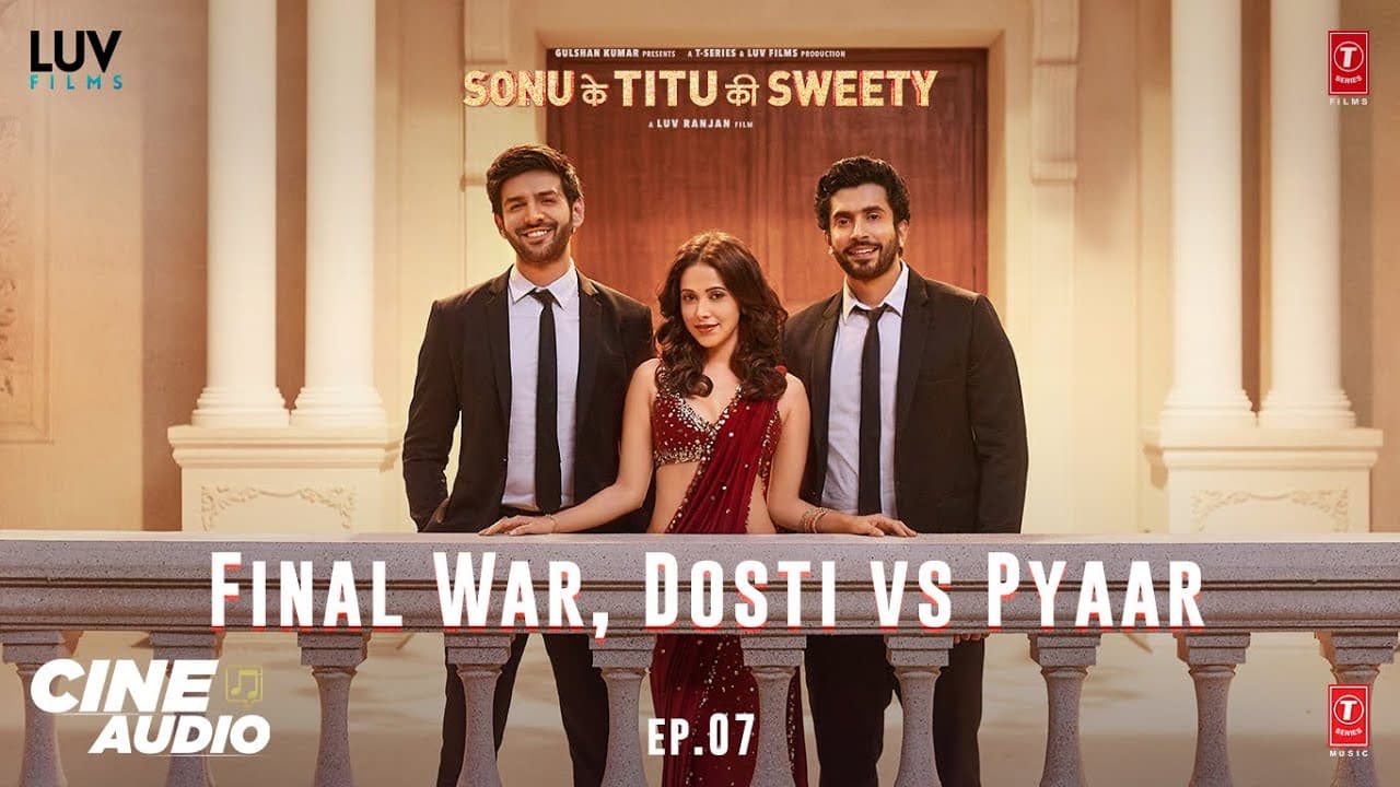 Cine Audio: Sonu Ke Titu Ki Sweety (Ep 07) - Final War, Dosti vs Pyaar | Kartik, Nushrat, Sunny