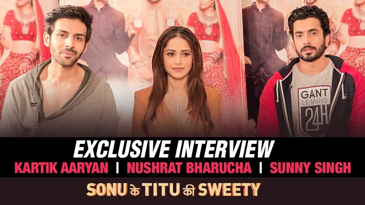 Exclusive Interview: Kartik Aaryan | Nushrat Bharucha | Sunny Singh | Sonu Ke Titu Ki Sweety