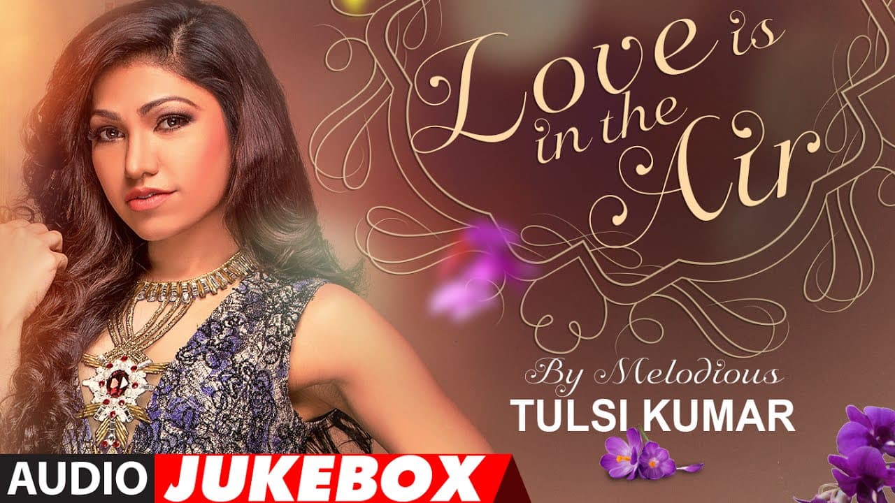 Best Of Tulsi Kumar | Love Is In the Air | Romantic Hits | Audio Jukebox | T-Series