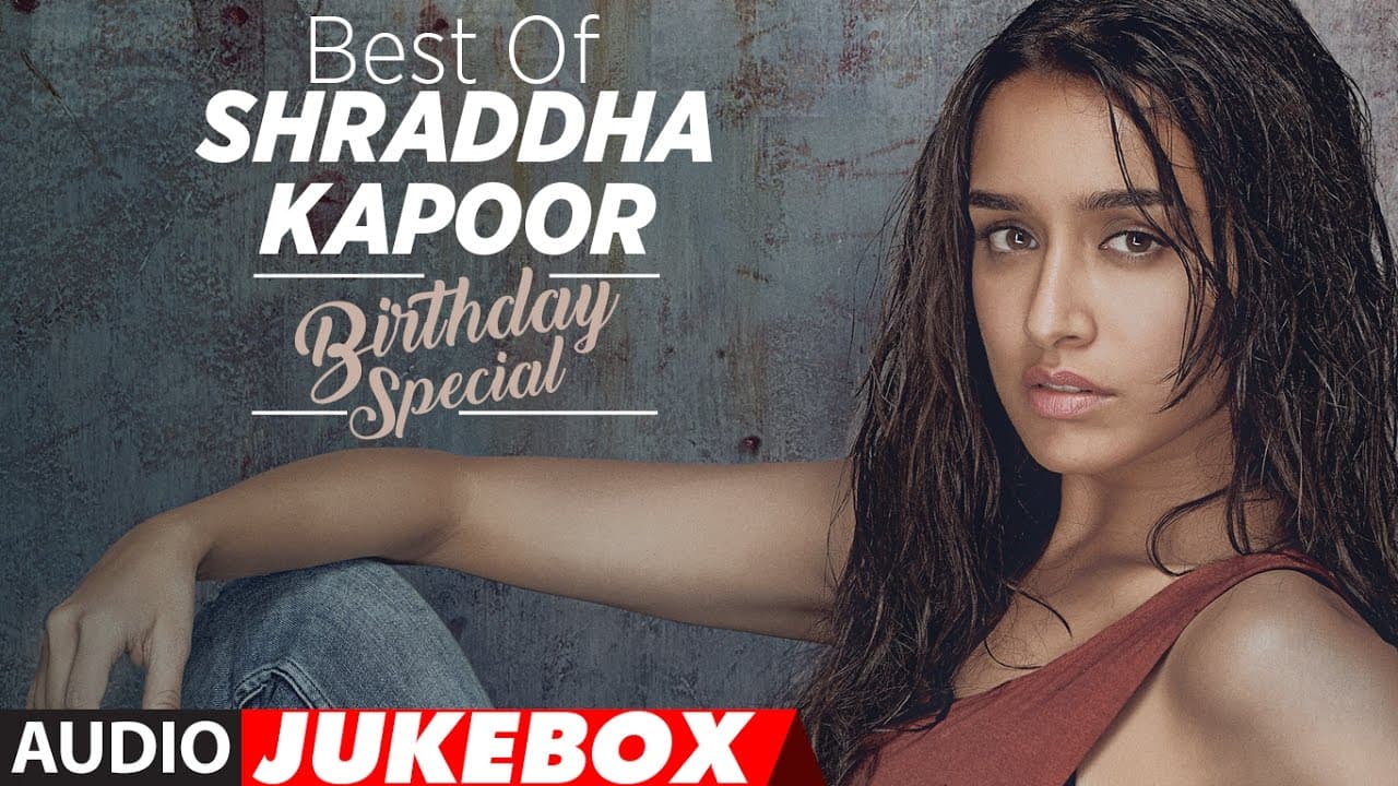 The Best of Shraddha Kapoor Songs - Birthday Special | Audio Jukebox  | T-Series