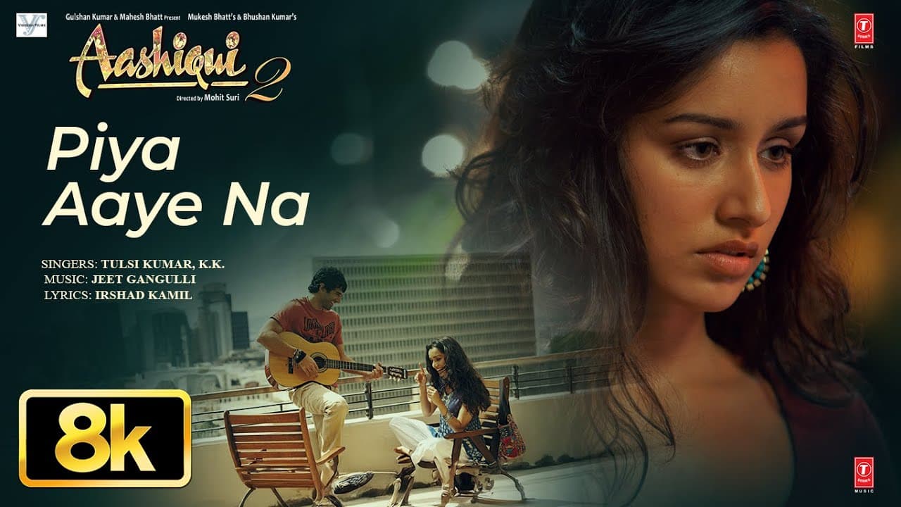 Piya Aaye Na 8K Full Video Song | KK | Tulsi Kumar | Aashiqui 2 | Aditya Roy Kapur, Shraddha Kapoor