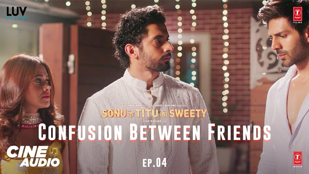 Cine Audio: Sonu Ke Titu Ki Sweety (Ep 04) - Confusion Between Friends | Kartik, Nushrat, Sunny