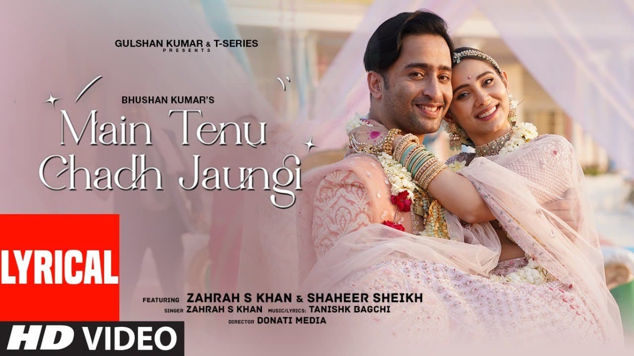 Main Tenu Chadh Jaungi (Lyrical) Zahrah S K, Tanishk B | Shaheer Sheikh | Navjit B |Bhushan K