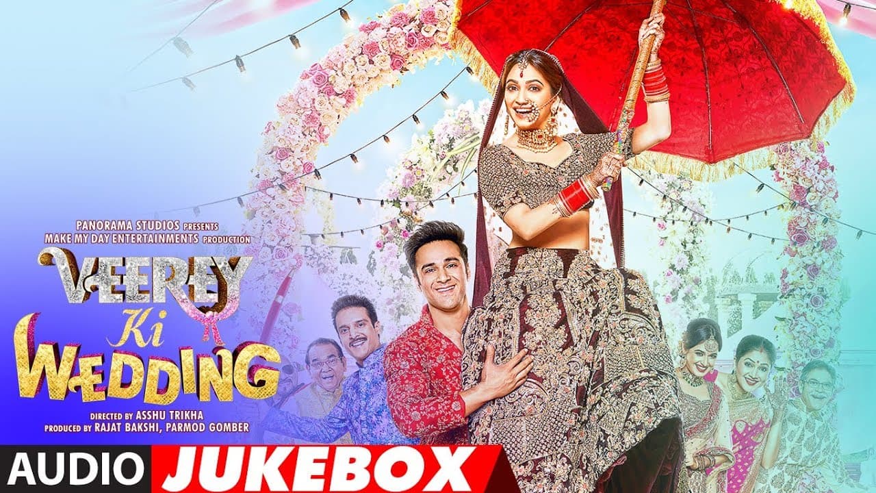 Full Album : VEEREY KI WEDDING | Pulkit Samrat | Kriti Kharbanda | Jimmy Shergill